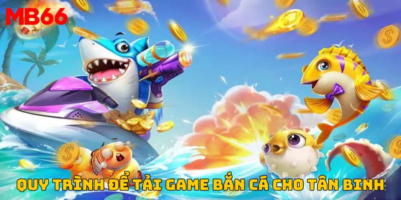 Quy trình để tải game bắn cá đơn giản cho tân thủ